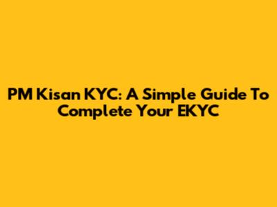 PM Kisan KYC: A Simple Guide To Complete Your EKYC