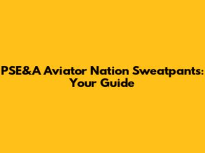 PSE&A Aviator Nation Sweatpants: Your Guide