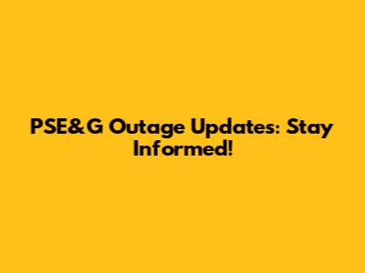 PSE&G Outage Updates: Stay Informed!