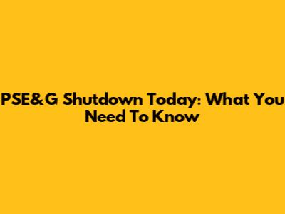 PSE&G Shutdown Today: What You Need To Know