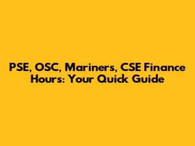 PSE, OSC, Mariners, CSE Finance Hours: Your Quick Guide