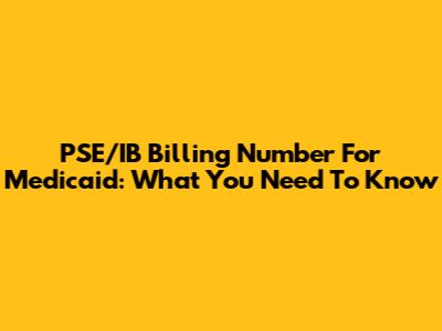 PSE/IB Billing Number For Medicaid: What You Need To Know
