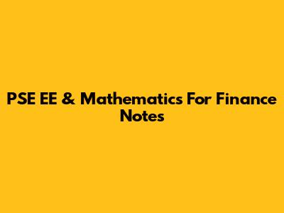 PSE EE & Mathematics For Finance Notes