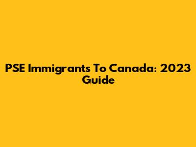 PSE Immigrants To Canada: 2023 Guide