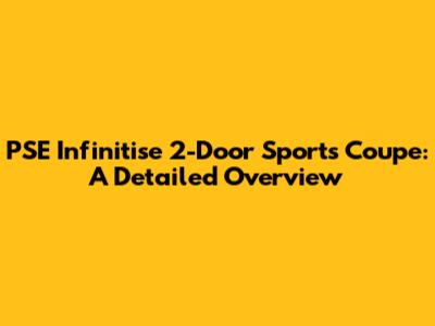 PSE Infinitise 2-Door Sports Coupe: A Detailed Overview