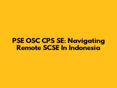PSE OSC CPS SE: Navigating Remote SCSE In Indonesia