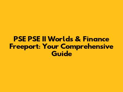 PSE PSE II Worlds & Finance Freeport: Your Comprehensive Guide