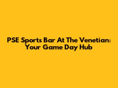 PSE Sports Bar At The Venetian: Your Game Day Hub