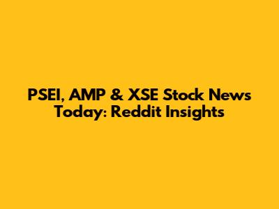PSEI, AMP & XSE Stock News Today: Reddit Insights