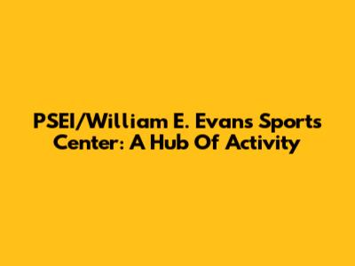 PSEI/William E. Evans Sports Center: A Hub Of Activity