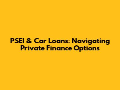 PSEI & Car Loans: Navigating Private Finance Options