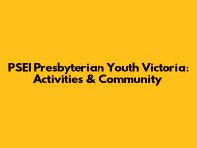 PSEI Presbyterian Youth Victoria: Activities & Community