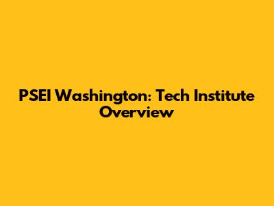 PSEI Washington: Tech Institute Overview