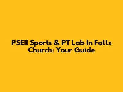 PSEII Sports & PT Lab In Falls Church: Your Guide