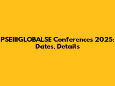 PSEIIIGLOBALSE Conferences 2025: Dates, Details