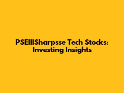 PSEIIISharpsse Tech Stocks: Investing Insights