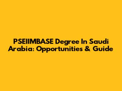 PSEIIMBASE Degree In Saudi Arabia: Opportunities & Guide
