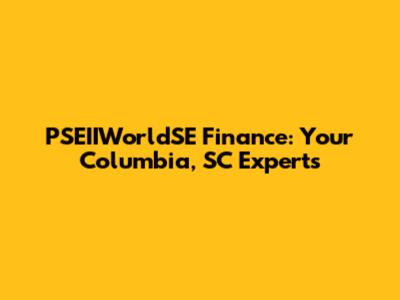 PSEIIWorldSE Finance: Your Columbia, SC Experts