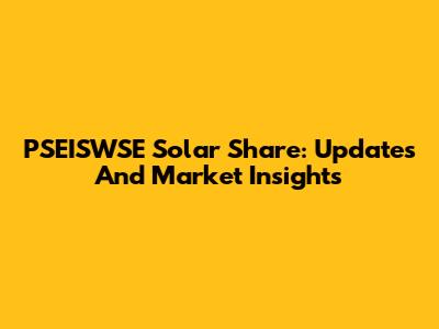 PSEISWSE Solar Share: Updates And Market Insights