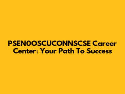 PSEN0OSCUCONNSCSE Career Center: Your Path To Success