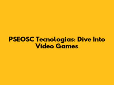 PSEOSC Tecnologias: Dive Into Video Games