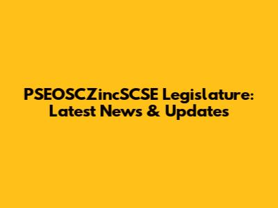 PSEOSCZincSCSE Legislature: Latest News & Updates