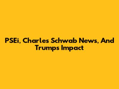 PSEi, Charles Schwab News, And Trump's Impact