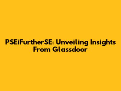 PSEiFurtherSE: Unveiling Insights From Glassdoor