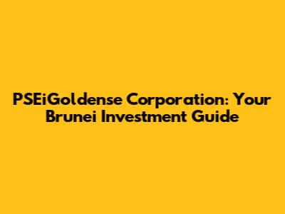 PSEiGoldense Corporation: Your Brunei Investment Guide