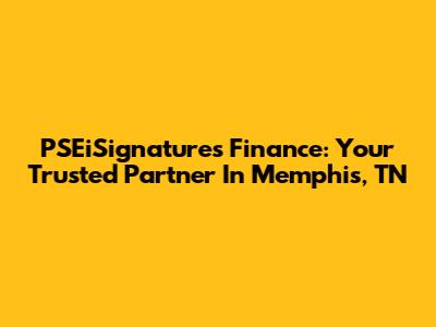 PSEiSignatures Finance: Your Trusted Partner In Memphis, TN