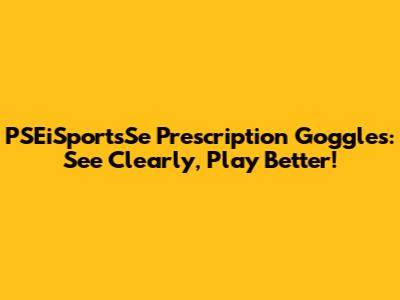 PSEiSportsSe Prescription Goggles: See Clearly, Play Better!