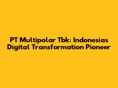 PT Multipolar Tbk: Indonesia's Digital Transformation Pioneer