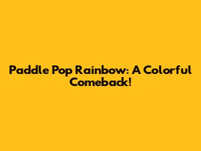 Paddle Pop Rainbow: A Colorful Comeback!