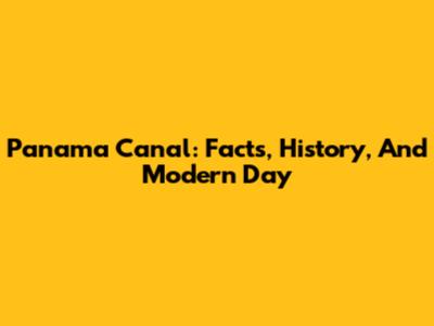 Panama Canal: Facts, History, And Modern Day