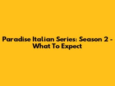 Paradise Italian Series: Season 2 - What To Expect