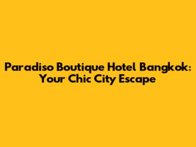 Paradiso Boutique Hotel Bangkok: Your Chic City Escape