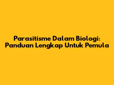 Parasitisme Dalam Biologi: Panduan Lengkap Untuk Pemula