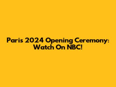 Paris 2024 Opening Ceremony: Watch On NBC!