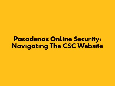 Pasadena's Online Security: Navigating The CSC Website