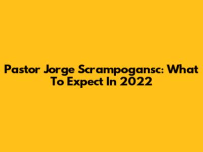 Pastor Jorge Scrampogansc: What To Expect In 2022