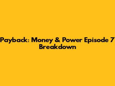 Payback: Money & Power Episode 7 Breakdown