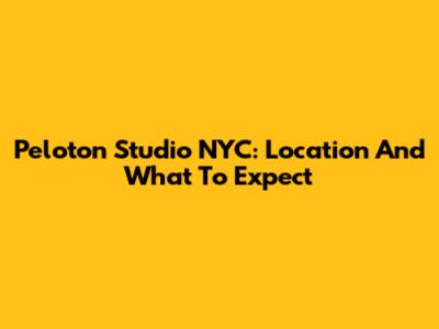 Peloton Studio NYC: Location And What To Expect