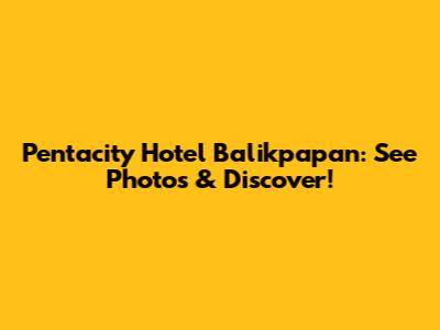 Pentacity Hotel Balikpapan: See Photos & Discover!