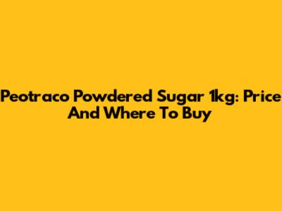 Peotraco Powdered Sugar 1kg: Price And Where To Buy