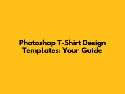 Photoshop T-Shirt Design Templates: Your Guide