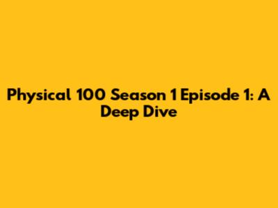 Physical 100 Season 1 Episode 1: A Deep Dive