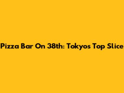 Pizza Bar On 38th: Tokyo's Top Slice