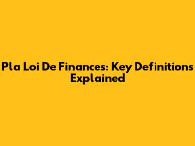 Pla Loi De Finances: Key Definitions Explained