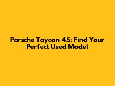 Porsche Taycan 4S: Find Your Perfect Used Model