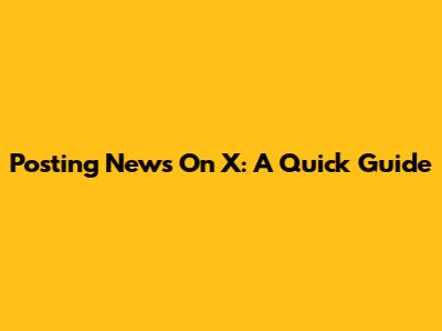 Posting News On X: A Quick Guide